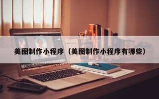 大丰美图制作小程序（美图制作小程序有哪些）